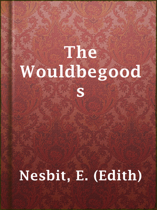 Title details for The Wouldbegoods by E. (Edith) Nesbit - Available